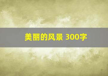 美丽的风景 300字